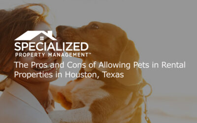 The Pros and Cons of Allowing Pets in Rental Properties in Houston, Texas