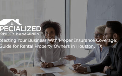 Protecting Your Business With Proper Insurance Coverage: A Guide for Rental Property Owners in Houston, TX