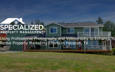 Using Professional Photography and Videography to Enhance Your Rental Property Marketing Efforts in Houston, TX